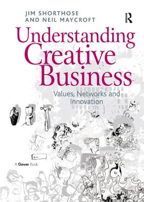 Understanding Creative Business: Values, Networks and Innovation (Gower Applied Research)