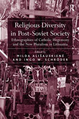 Religious Diversity in Post-Soviet Society: Ethnographies of Catholic Hegemony and the New Pluralism in Lithuania [Hardcover] Aliauskiene, Milda and Schrder, Ingo W.
