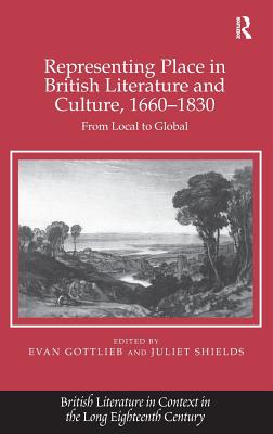 Representing Place in British Literature and Culture, 1660-1830: From Local to Global (British Literature in Context in the Long Eighteenth Century)