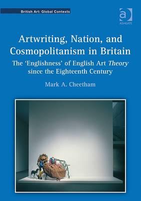 Artwriting, Nation, and Cosmopolitanism in Britain: The 'Englishness' of English Art Theory since the Eighteenth Century (British Art: Global Contexts)