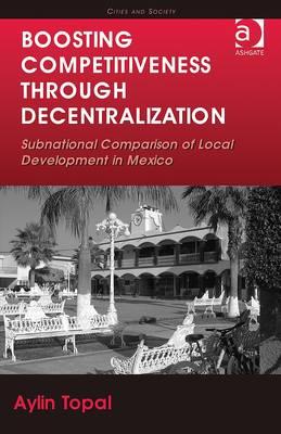 Boosting Competitiveness Through Decentralization: Subnational Comparison of Local Development in Mexico (Cities and Society)