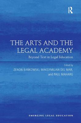 The Arts and the Legal Academy: Beyond Text in Legal Education (Emerging Legal Education) [Hardcover] Bankowski, Zenon; Mar, Maksymilian Del and Maharg, Paul