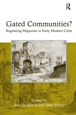 Gated Communities: Regulating Migration in Early Modern Cities [Hardcover] Winter, Anne and Munck, Bert De