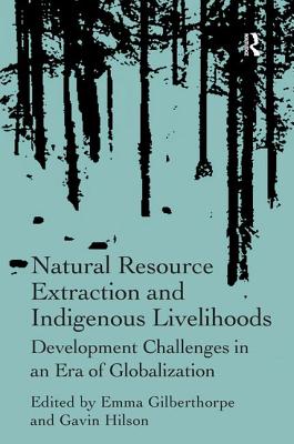 Natural Resource Extraction and Indigenous Livelihoods: Development Challenges in an Era of Globalization