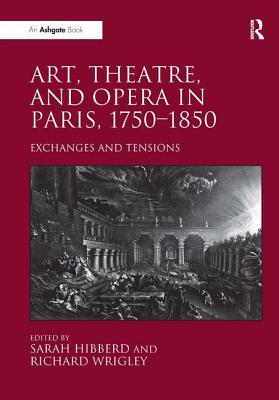 Art, Theatre, and Opera in Paris, 1750-1850: Exchanges and Tensions [Hardcover] Hibberd, Sarah and Wrigley, Richard