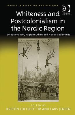 Whiteness and Postcolonialism in the Nordic Region: Exceptionalism, Migrant Others and National Identities (Studies in Migration and Diaspora)