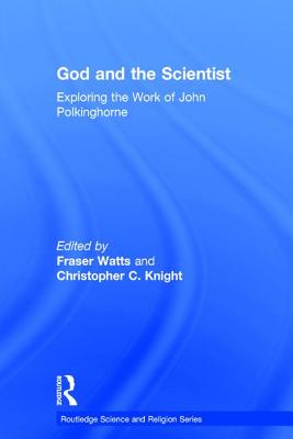 God and the Scientist: Exploring the Work of John Polkinghorne (Routledge Science and Religion Series)