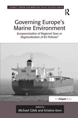 Governing Europe's Marine Environment: Europeanization of Regional Seas or Regionalization of EU Policies (Corbett Centre for Maritime Policy Studies Series)