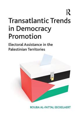 Transatlantic Trends in Democracy Promotion: Electoral Assistance in the Palestinian Territories [Hardcover] Eeckelaert, Rouba Al-Fattal