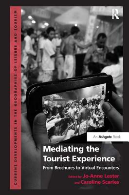 Mediating the Tourist Experience: From Brochures to Virtual Encounters (Current Developments in the Geographies of Leisure and Tourism)