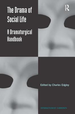 The Drama of Social Life: A Dramaturgical Handbook (Interactionist Currents)