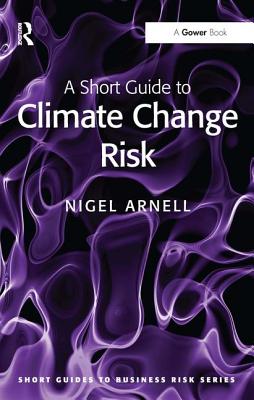 A Short Guide to Climate Change Risk (Short Guides to Business Risk) [Paperback] Arnell, Nigel