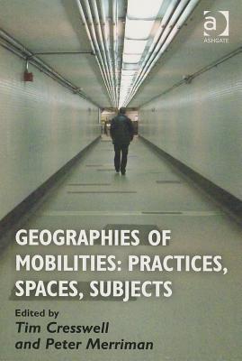 Geographies of Mobilities: Practices, Spaces, Subjects