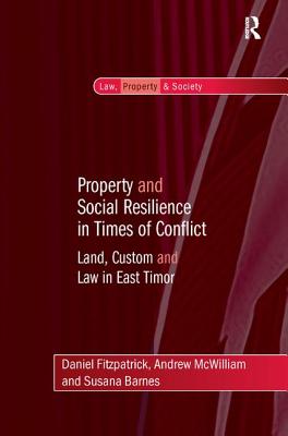 Property and Social Resilience in Times of Conflict: Land, Custom and Law in East Timor (Law, Property and Society)