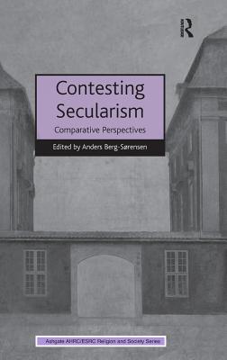 Contesting Secularism: Comparative Perspectives (AHRC/ESRC Religion and Society Series) [Hardcover] Berg-Sorensen, Anders