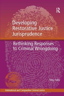 Image for Developing Restorative Justice Jurisprudence: Rethinking Responses to Criminal Wrongdoing (International and Comparative Criminal Justice) [Hardcover] Foley, Tony