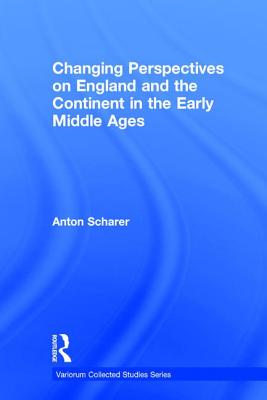 Changing Perspectives on England and the Continent in the Early Middle Ages (Variorum Collected Studies) [Hardcover] Scharer, Anton