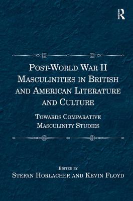 Post-World War II Masculinities in British and American Literature and Culture: Towards Comparative Masculinity Studies