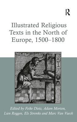 Illustrated Religious Texts in the North of Europe, 1500-1800 [Hardcover] Dietz, Feike; Morton, Adam; Roggen, Lien and Stronks, Els