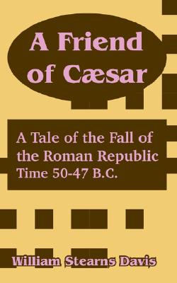A Friend Of Cfsar: A Tale Of The Fall Of The Roman Republic