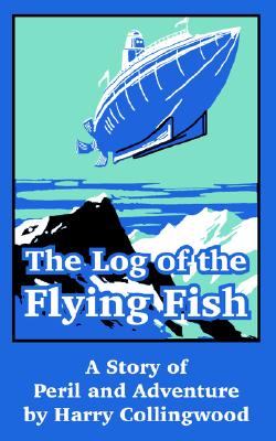 The Log Of The Flying Fish: A Story Of Peril And Adventure