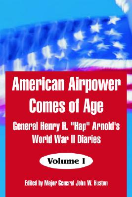 American Airpower Comes of Age: General Henry H. 