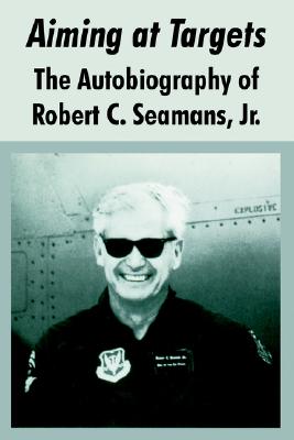 Aiming at Targets: The Autobiography of Robert C. Seamans, Jr.