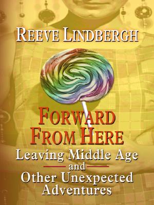 Forward from Here: Leaving Middle Age--and Other Unexpected Adventures (Thorndike Press Large Print Biography Series)