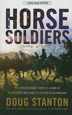 Horse Soldiers: The Extraordinary Story of a Band of U.S. Soldiers Who Rode to Victory in Afghanistan (Thorndike Press Large Print Nonfiction)