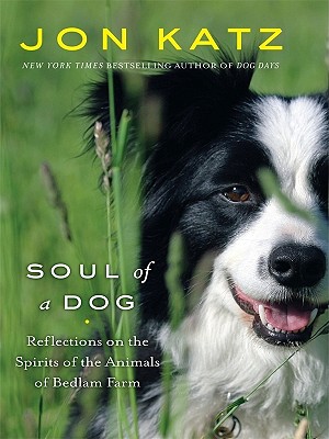 Soul of a Dog: Reflections on the Spirits of the Animals of Bedlam Farm (Thorndike Nonfiction) Katz, Jon