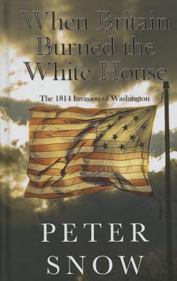 When Britain Burned The White House (Thorndike Press Large Print Nonfiction)