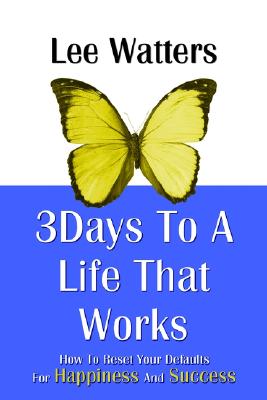 3 Days to a Life That Works: How to Reset Your Defaults for Happiness and Success Watters, Lee