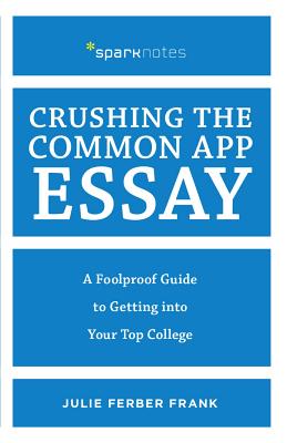 Image for Crushing the Common App Essay: A Foolproof Guide to Getting into Your Top College (Spark Notes)