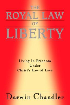 Image for The Royal Law of Liberty: Living in Freedom Under Christ's Law of Love