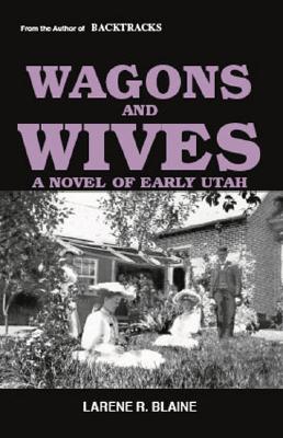 Wagons and Wives: a Novel of Early Utah