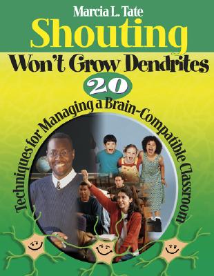 Shouting Wont Grow Dendrites: 20 Techniques for Managing a Brain-Compatible Classroom