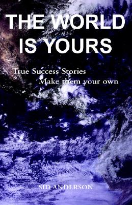 Image for The World is Yours: True Success Stories, Opportunities, Ideas You Can Adapt to Your Own Life