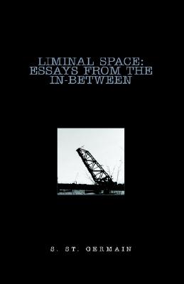 Liminal Space: Essays From The In-between