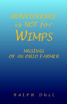 Image for Nonviolence Is Not For Wimps: Musings Of An Ohio Farmer