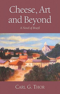 Cheese, Art, and Beyond A Novel of Brazil