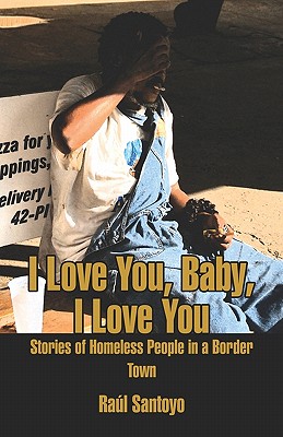 I Love You, Baby, I Love You: Stories of Homeless People in a Border Town