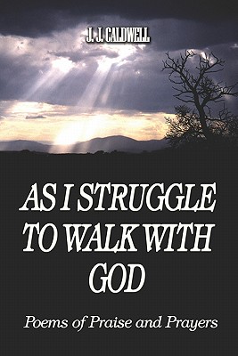 As I Struggle to Walk With God: Poems of Praise And Prayers