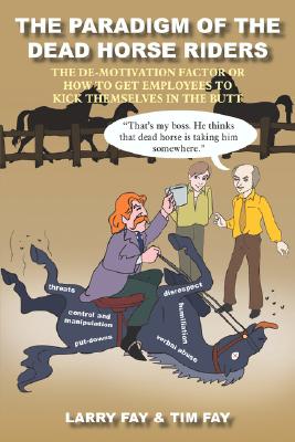 The Paradigm of the Dead Horse Riders The De-Motivation Factor or How to Get Employees to Kick Themselves in the Butt