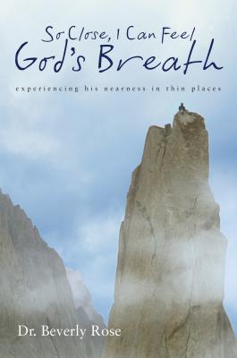 So Close, I Can Feel God's Breath: Experiencing His Nearness in Thin Places