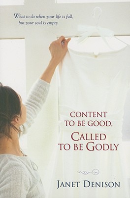 Content to Be Good, Called to Be Godly: What to Do When Your Life Is Full, But Your Soul Is Empty