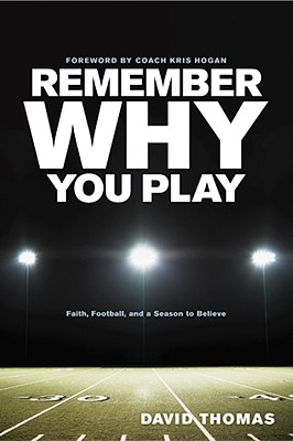 Image for Remember Why You Play: Faith, Football, and a Season to Believe Remember Why You Play: Faith, Football, and a Season to Believe