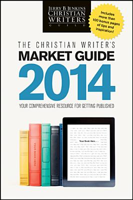 The Christian Writer's Market Guide 2014: Your Comprehensive Resource for Getting Published Jenkins, Jerry B.