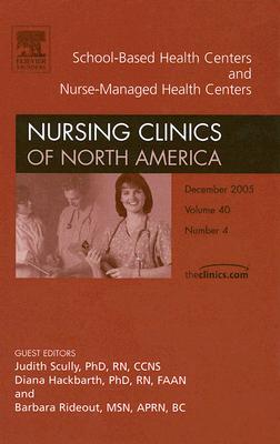 Part I: School-based Health Centers, Part II: Nurse Managed Health Care Centers, An issue of Nursing Clinics (The Clinics: Nursing) (Pt. I)