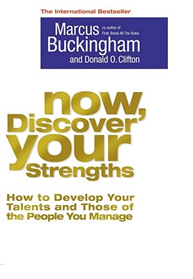 Now, Discover Your Strengths: How To Develop Your Talents And Those Of The People You Manage Buckingham, Marcus and Clifton, Donald O.