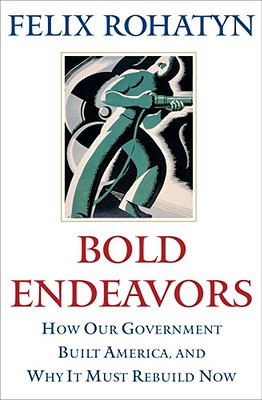 Bold Endeavors: How Our Government Built America, and Why It Must Rebuild Now